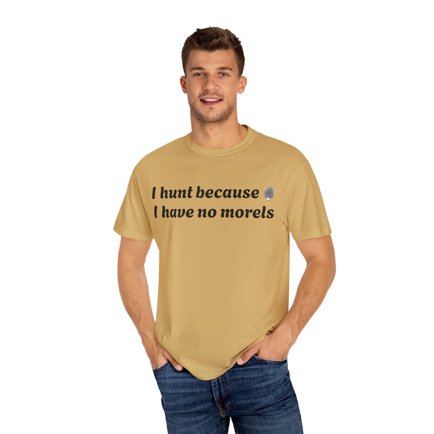 Unisex Garment-Dyed T-Shirt - "I Hunt Because I Have No Morels"