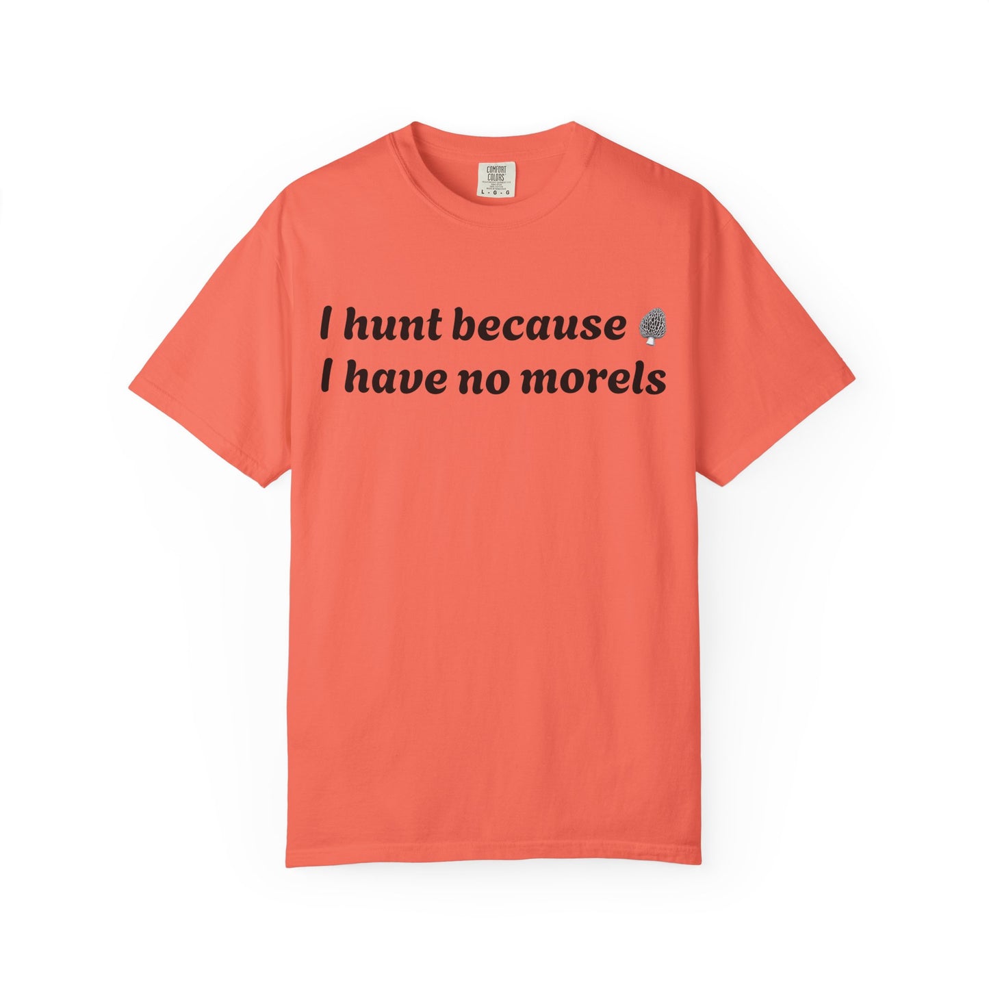 Unisex Garment-Dyed T-Shirt - "I Hunt Because I Have No Morels"