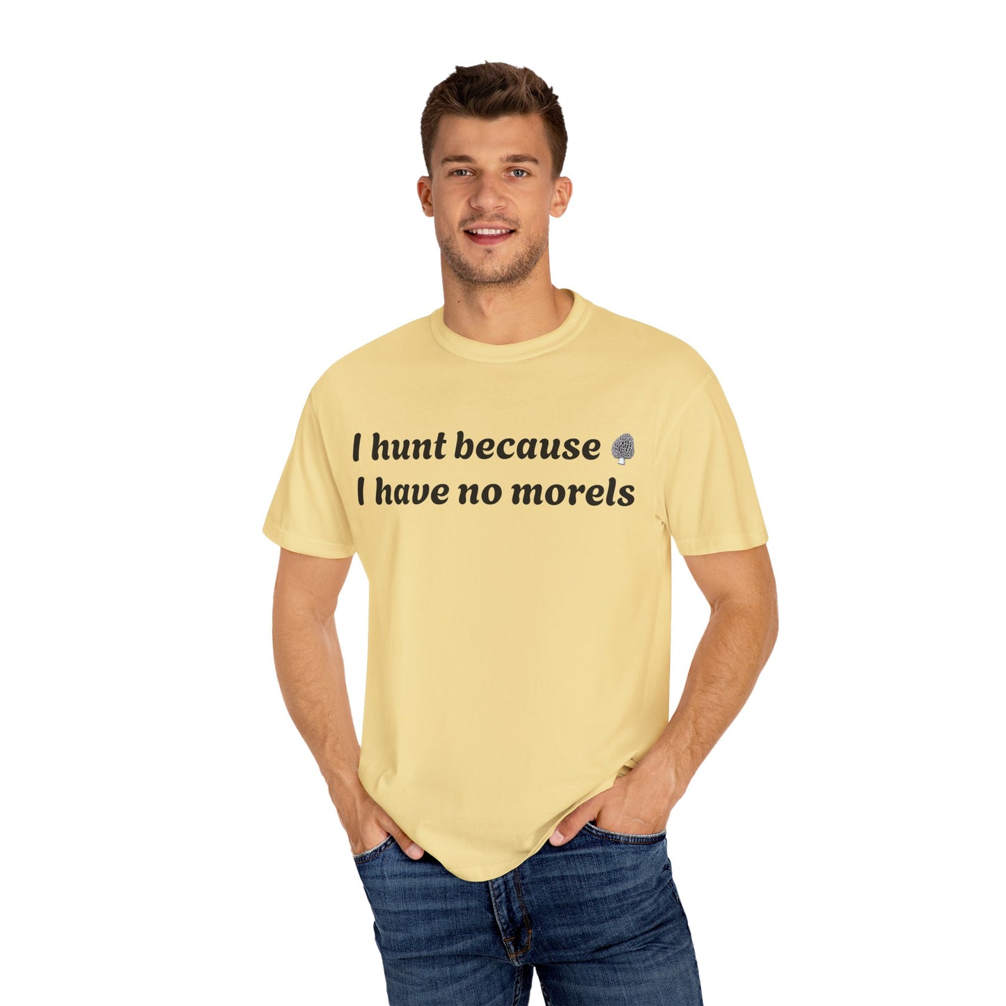 Unisex Garment-Dyed T-Shirt - "I Hunt Because I Have No Morels"