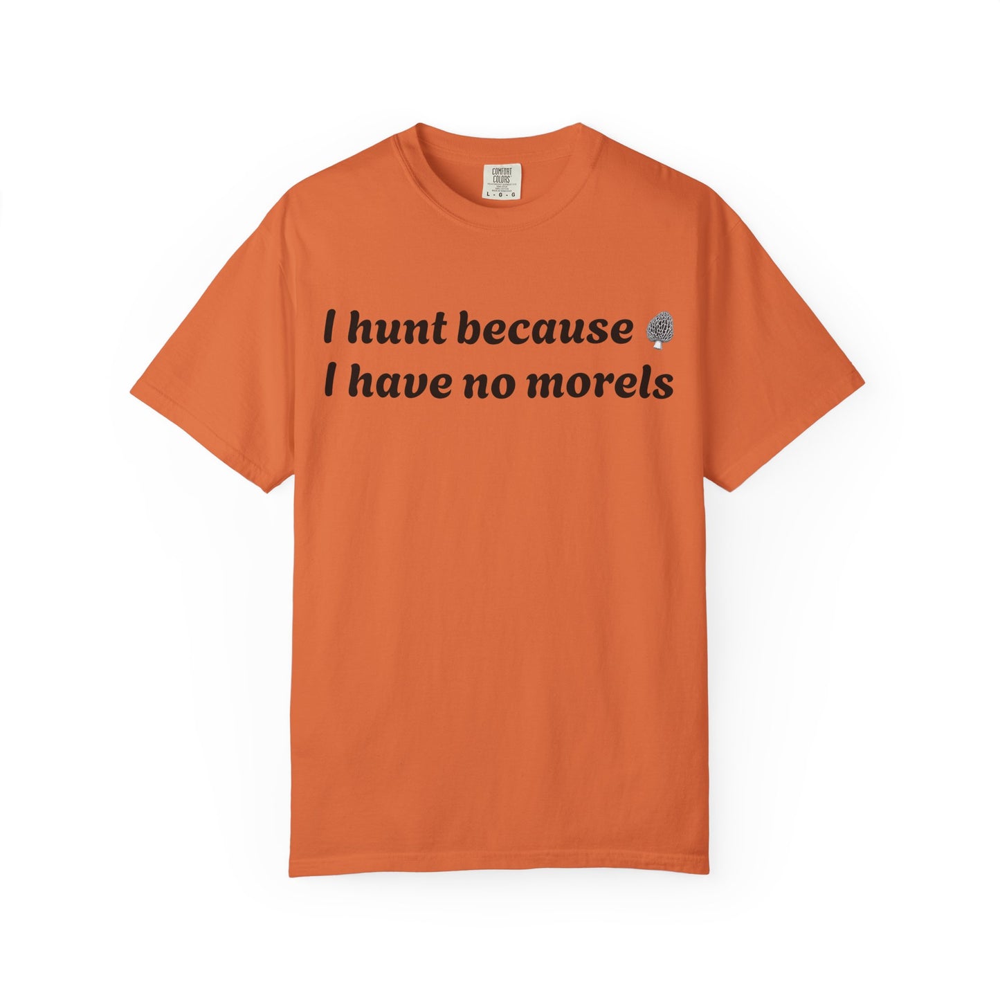 Unisex Garment-Dyed T-Shirt - "I Hunt Because I Have No Morels"