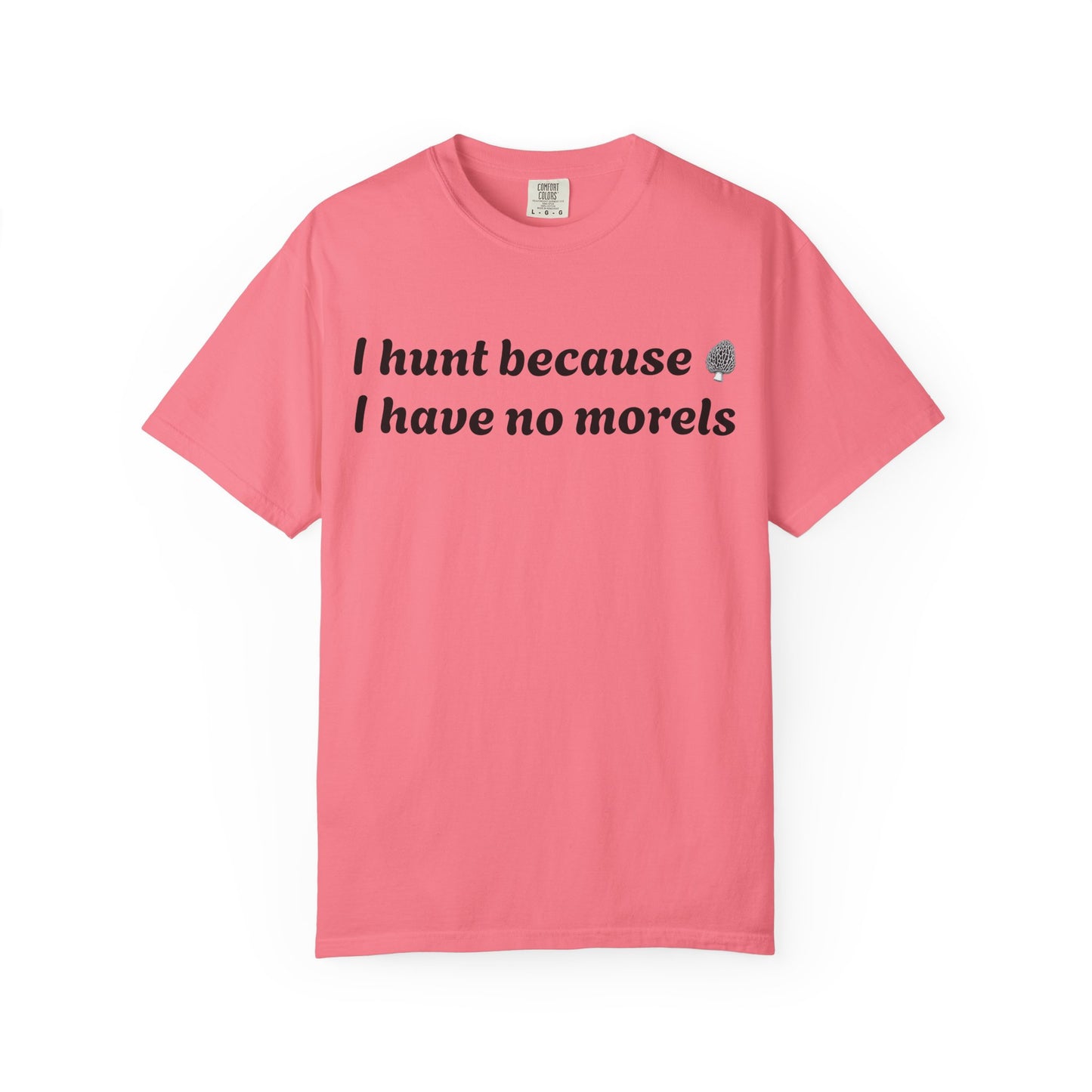 Unisex Garment-Dyed T-Shirt - "I Hunt Because I Have No Morels"