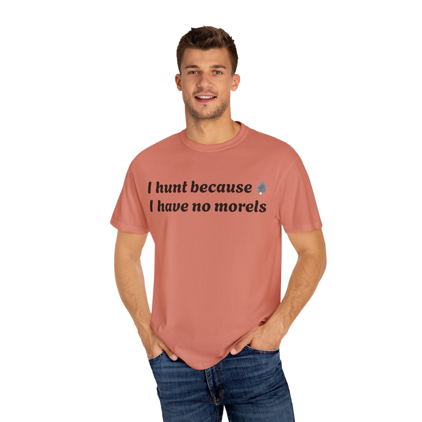 Unisex Garment-Dyed T-Shirt - "I Hunt Because I Have No Morels"