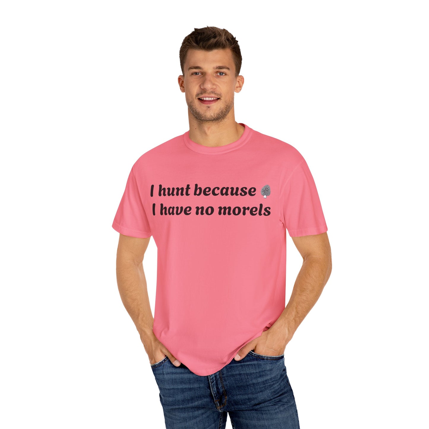 Unisex Garment-Dyed T-Shirt - "I Hunt Because I Have No Morels"
