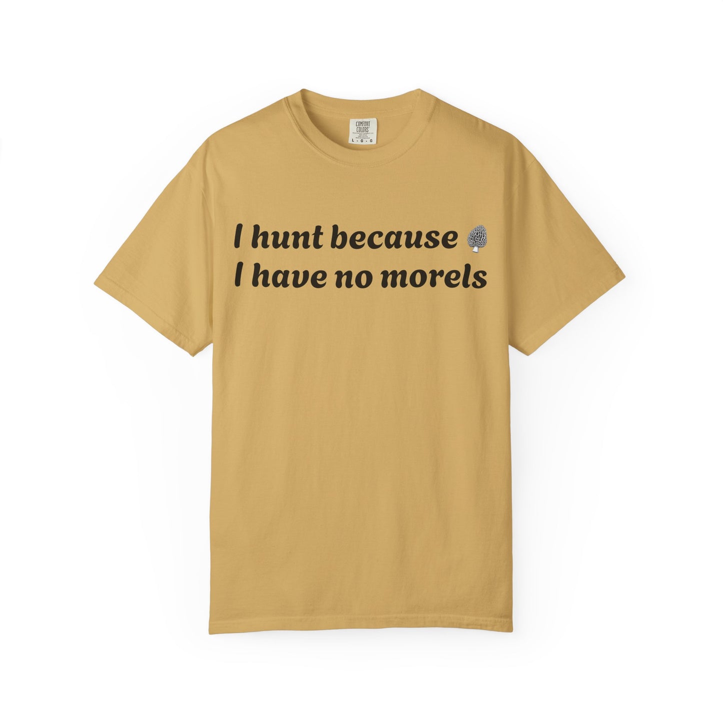 Unisex Garment-Dyed T-Shirt - "I Hunt Because I Have No Morels"