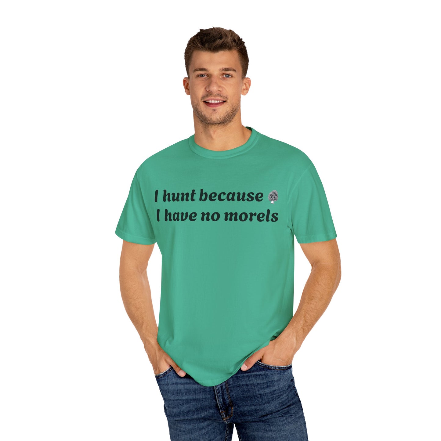 Unisex Garment-Dyed T-Shirt - "I Hunt Because I Have No Morels"