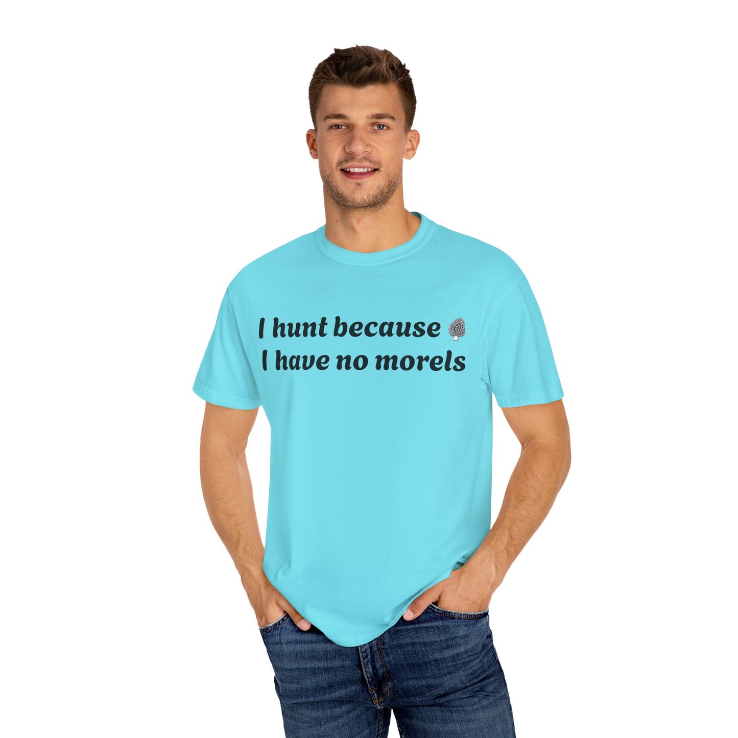 Unisex Garment-Dyed T-Shirt - "I Hunt Because I Have No Morels"