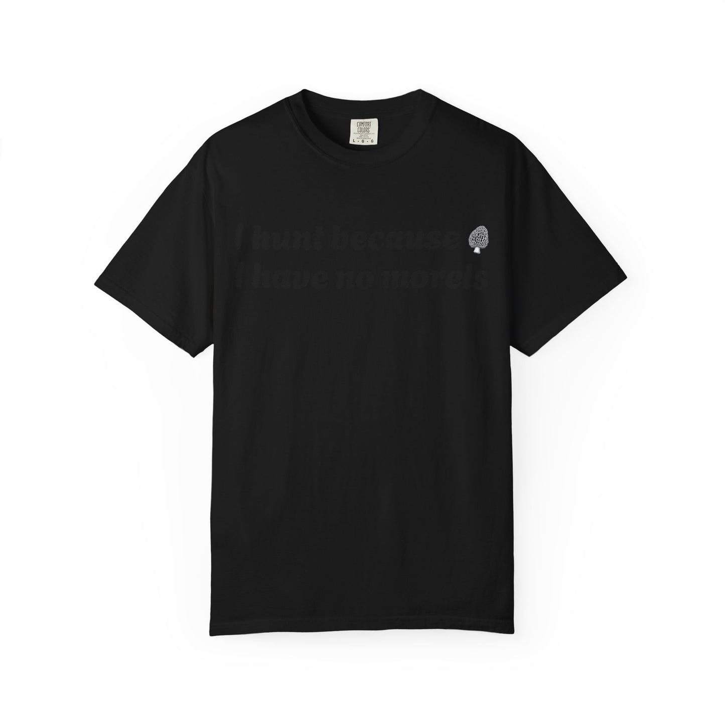 Unisex Garment-Dyed T-Shirt - "I Hunt Because I Have No Morels"