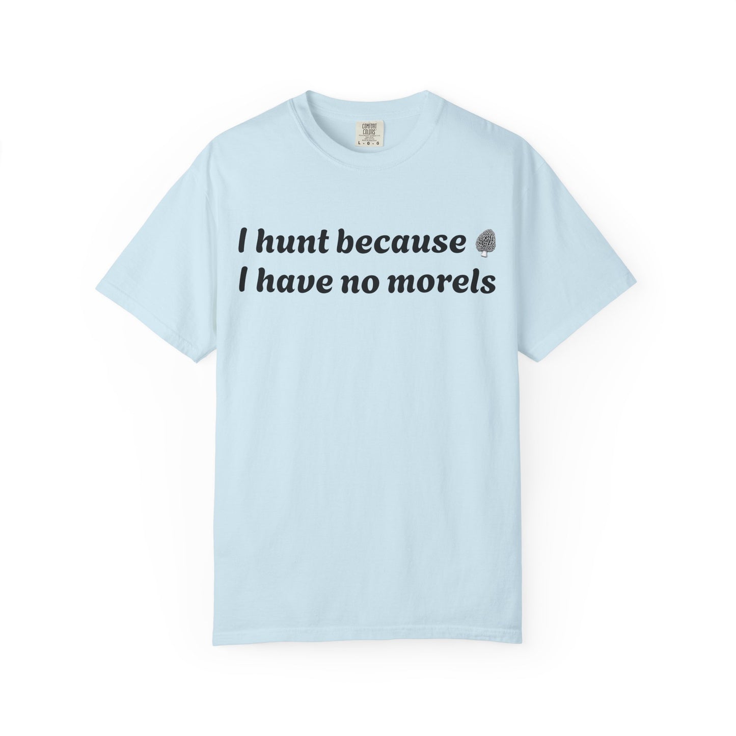 Unisex Garment-Dyed T-Shirt - "I Hunt Because I Have No Morels"