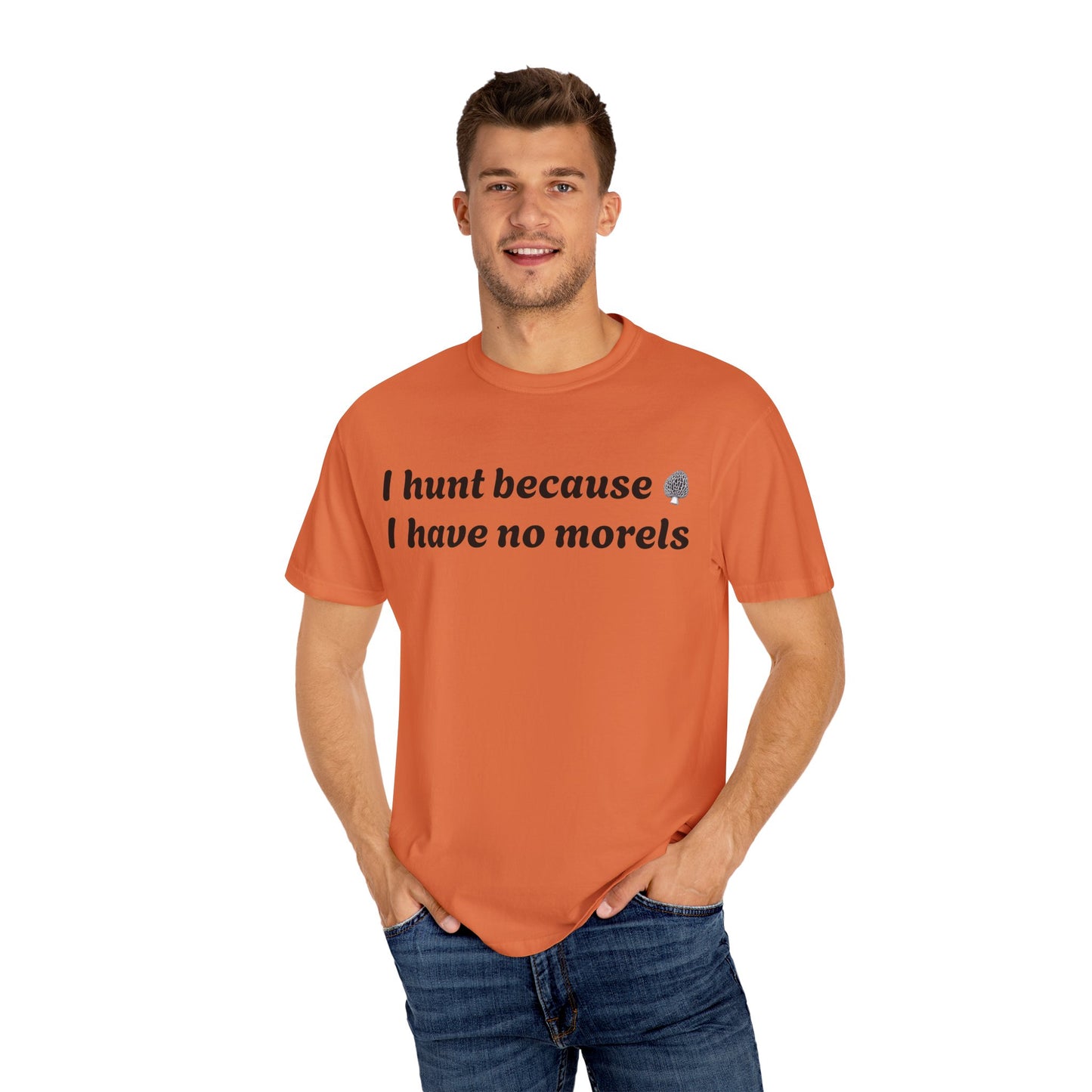 Unisex Garment-Dyed T-Shirt - "I Hunt Because I Have No Morels"