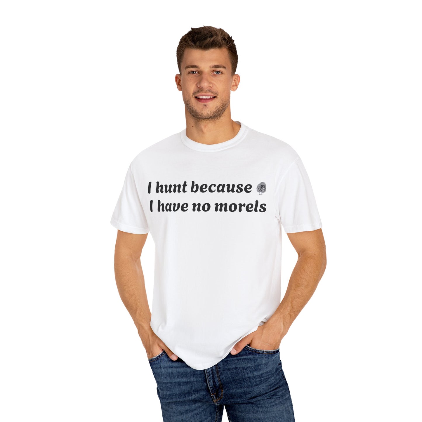 Unisex Garment-Dyed T-Shirt - "I Hunt Because I Have No Morels"