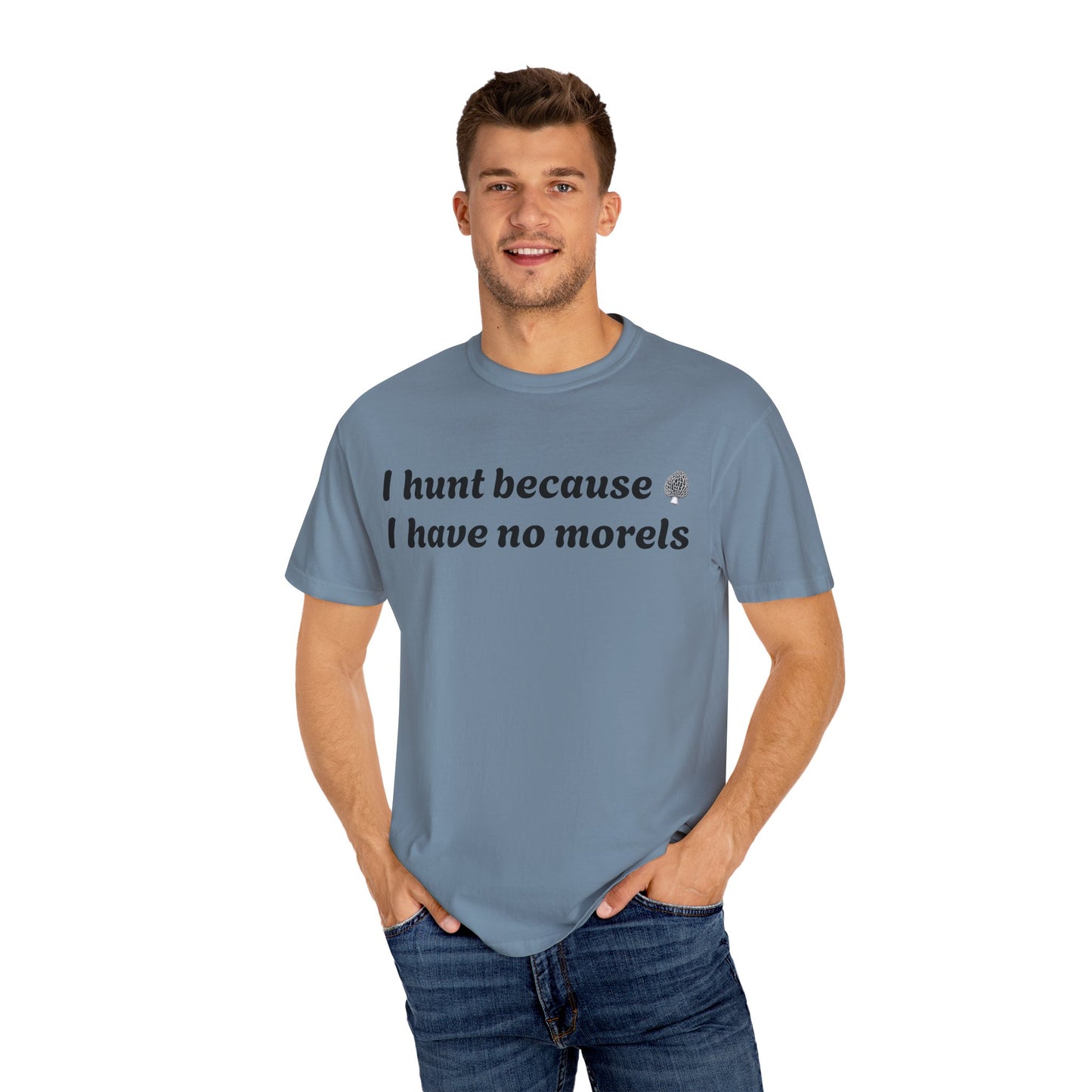 Unisex Garment-Dyed T-Shirt - "I Hunt Because I Have No Morels"