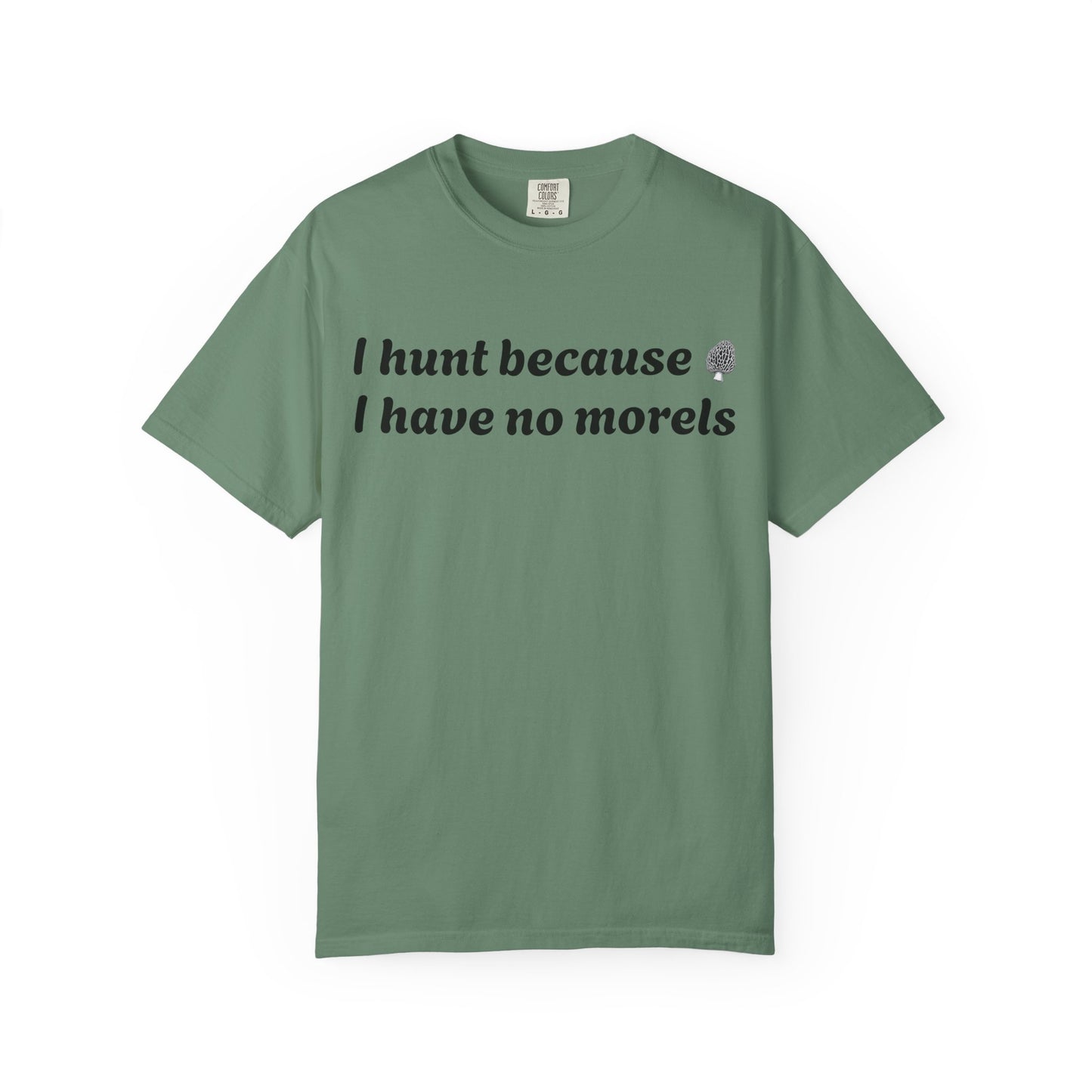Unisex Garment-Dyed T-Shirt - "I Hunt Because I Have No Morels"