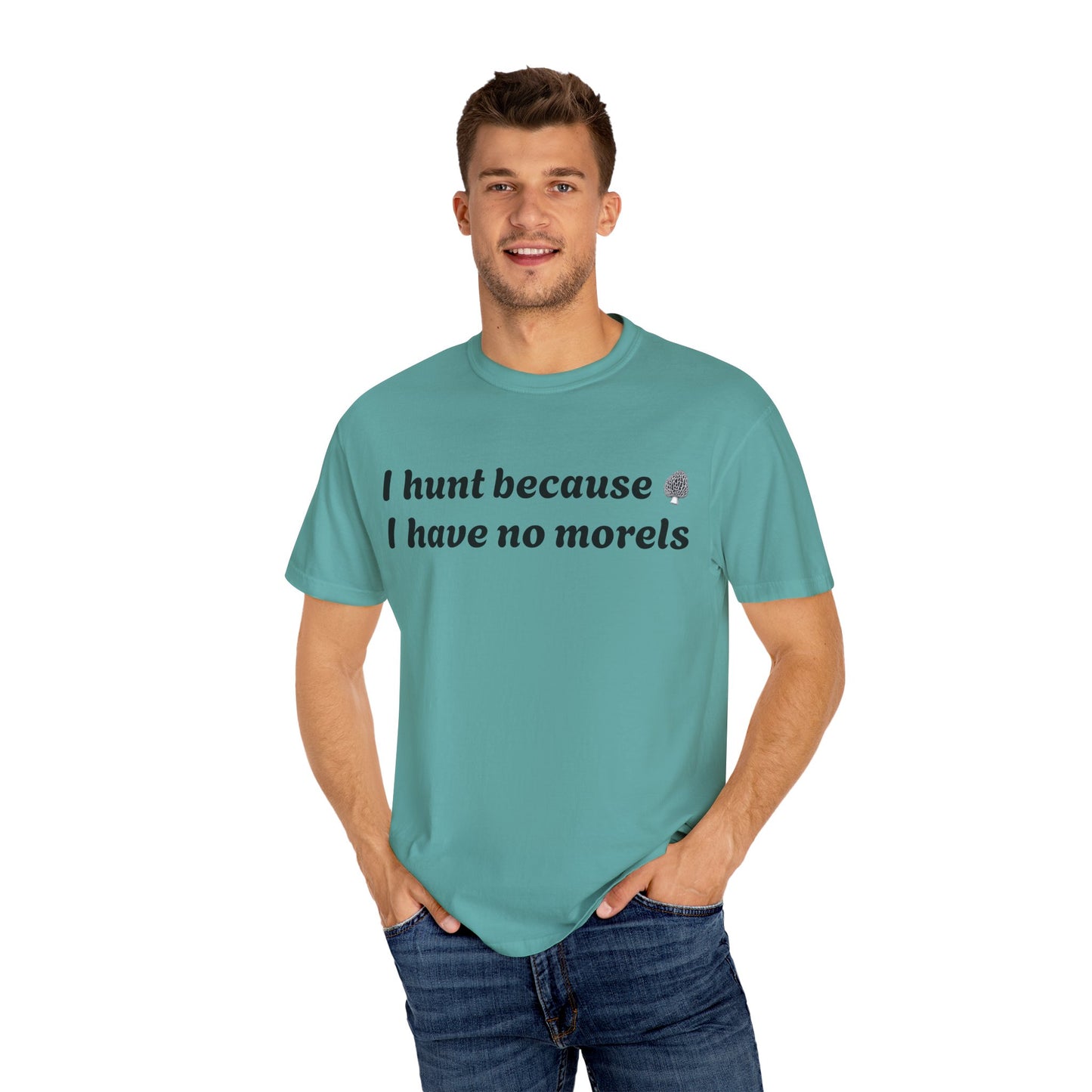 Unisex Garment-Dyed T-Shirt - "I Hunt Because I Have No Morels"