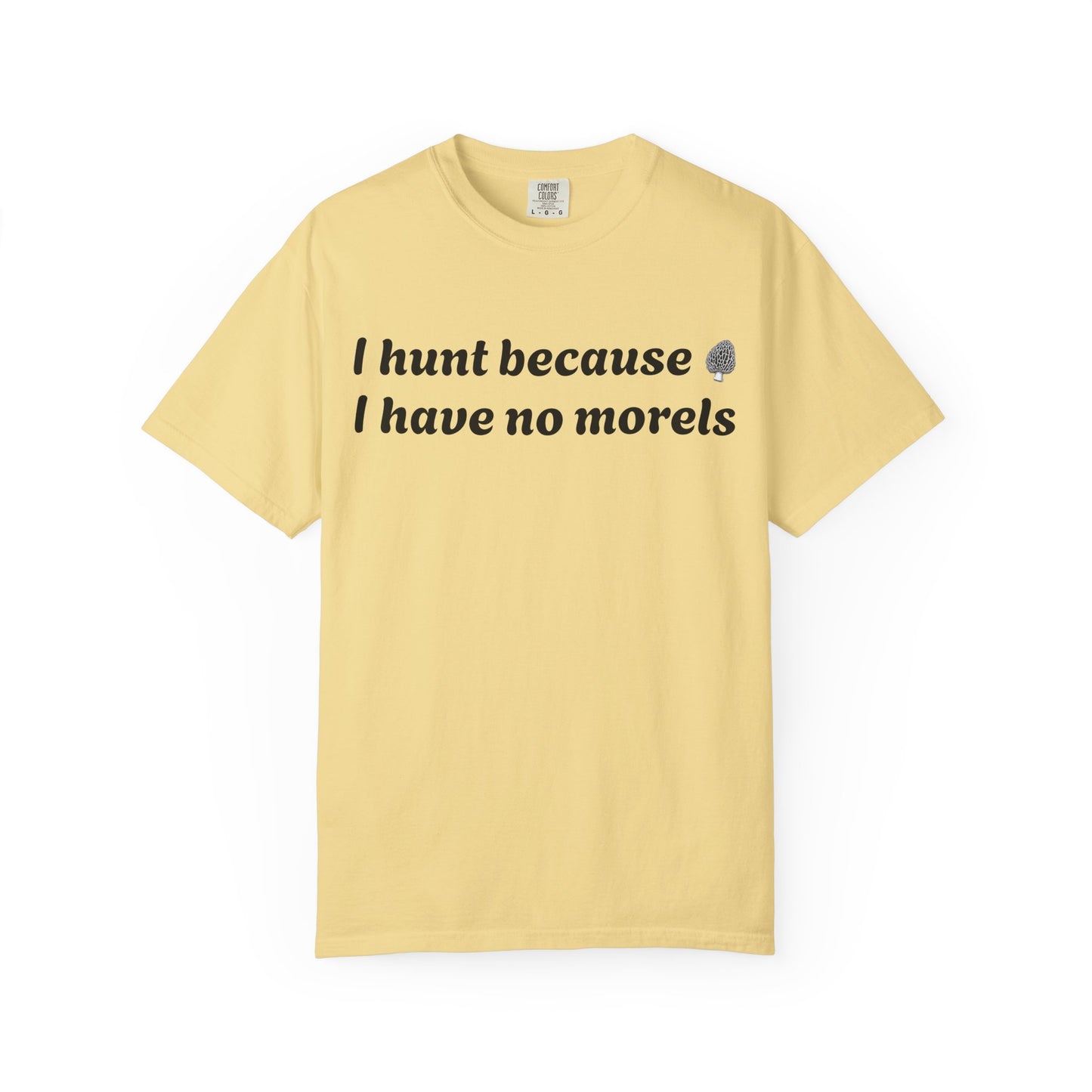 Unisex Garment-Dyed T-Shirt - "I Hunt Because I Have No Morels"