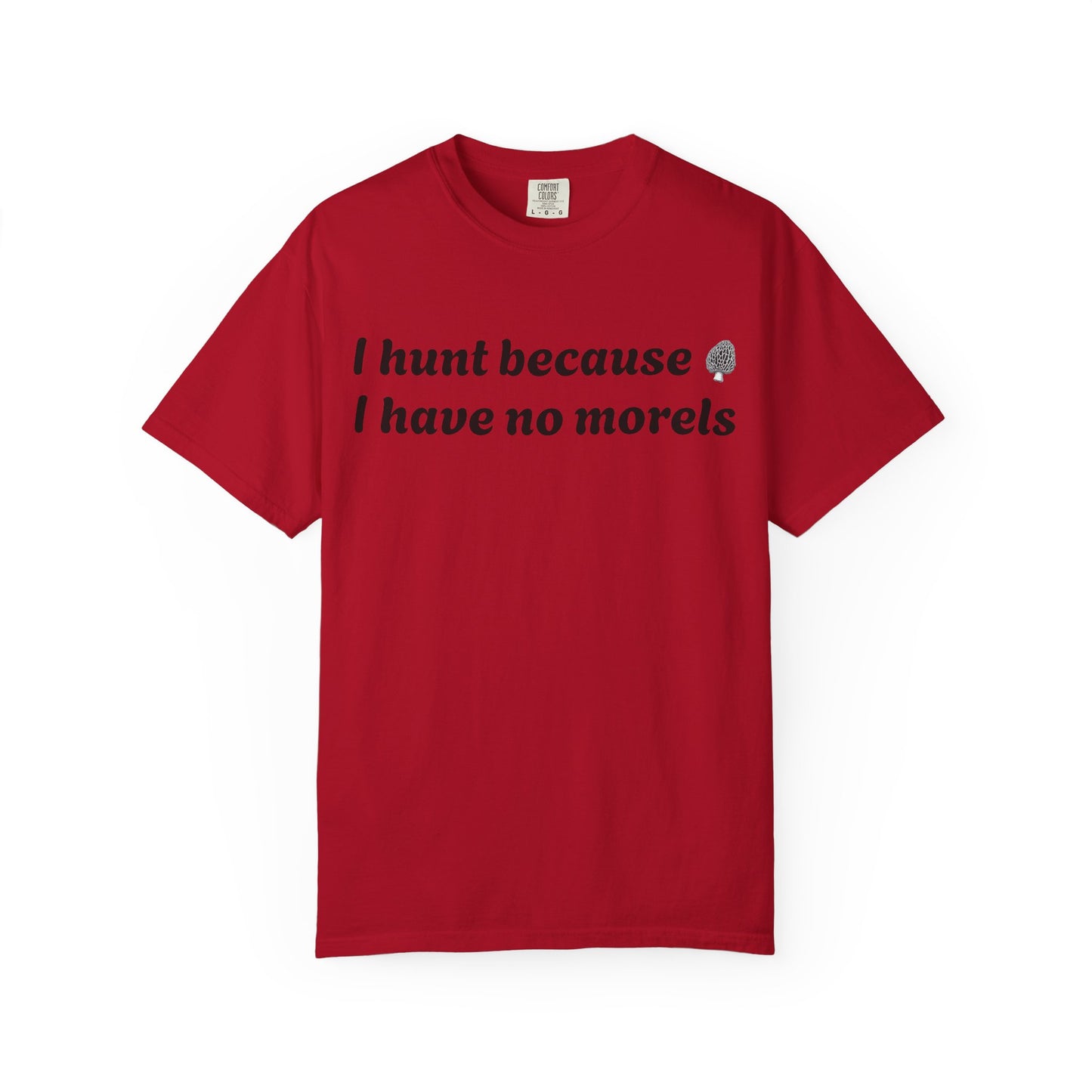 Unisex Garment-Dyed T-Shirt - "I Hunt Because I Have No Morels"