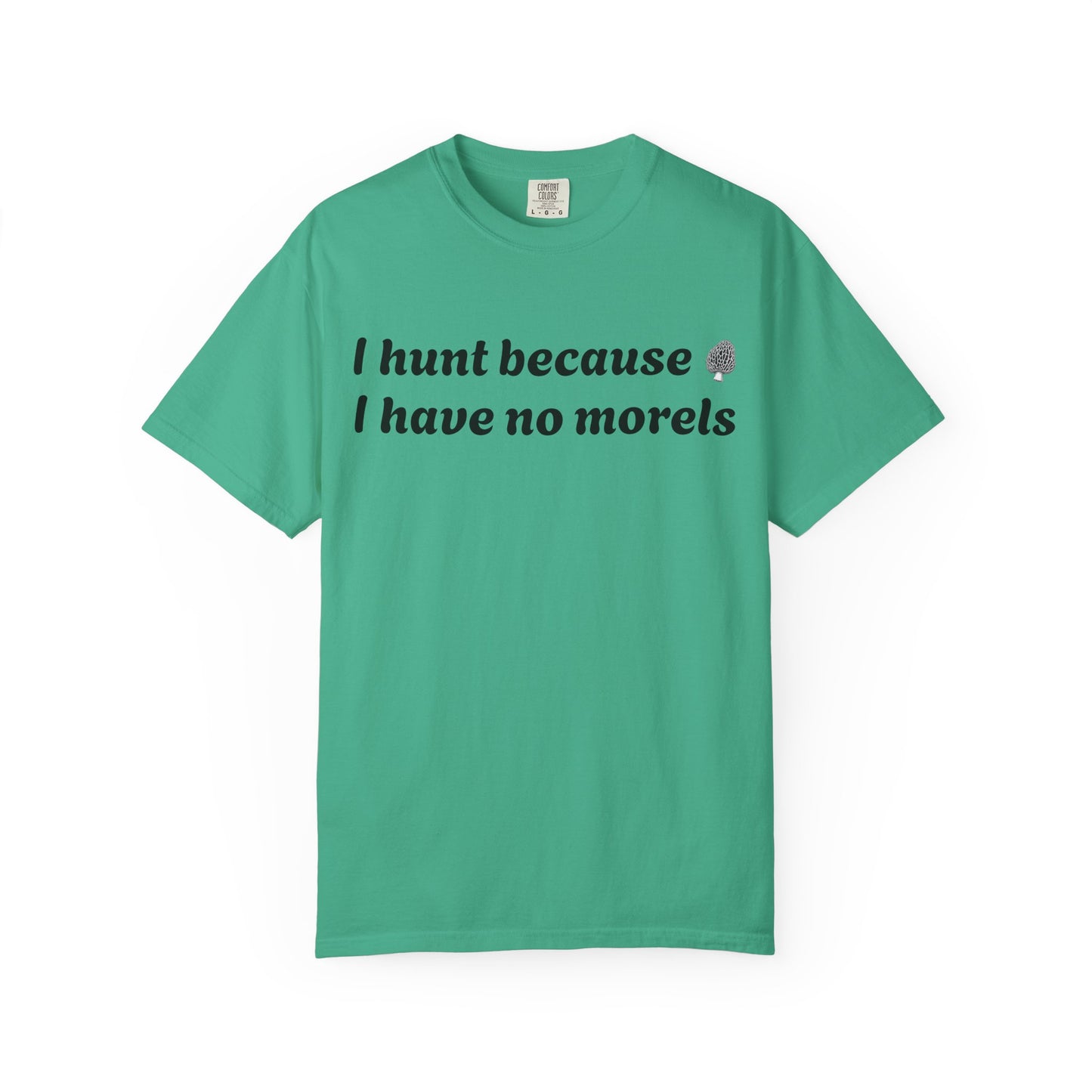 Unisex Garment-Dyed T-Shirt - "I Hunt Because I Have No Morels"