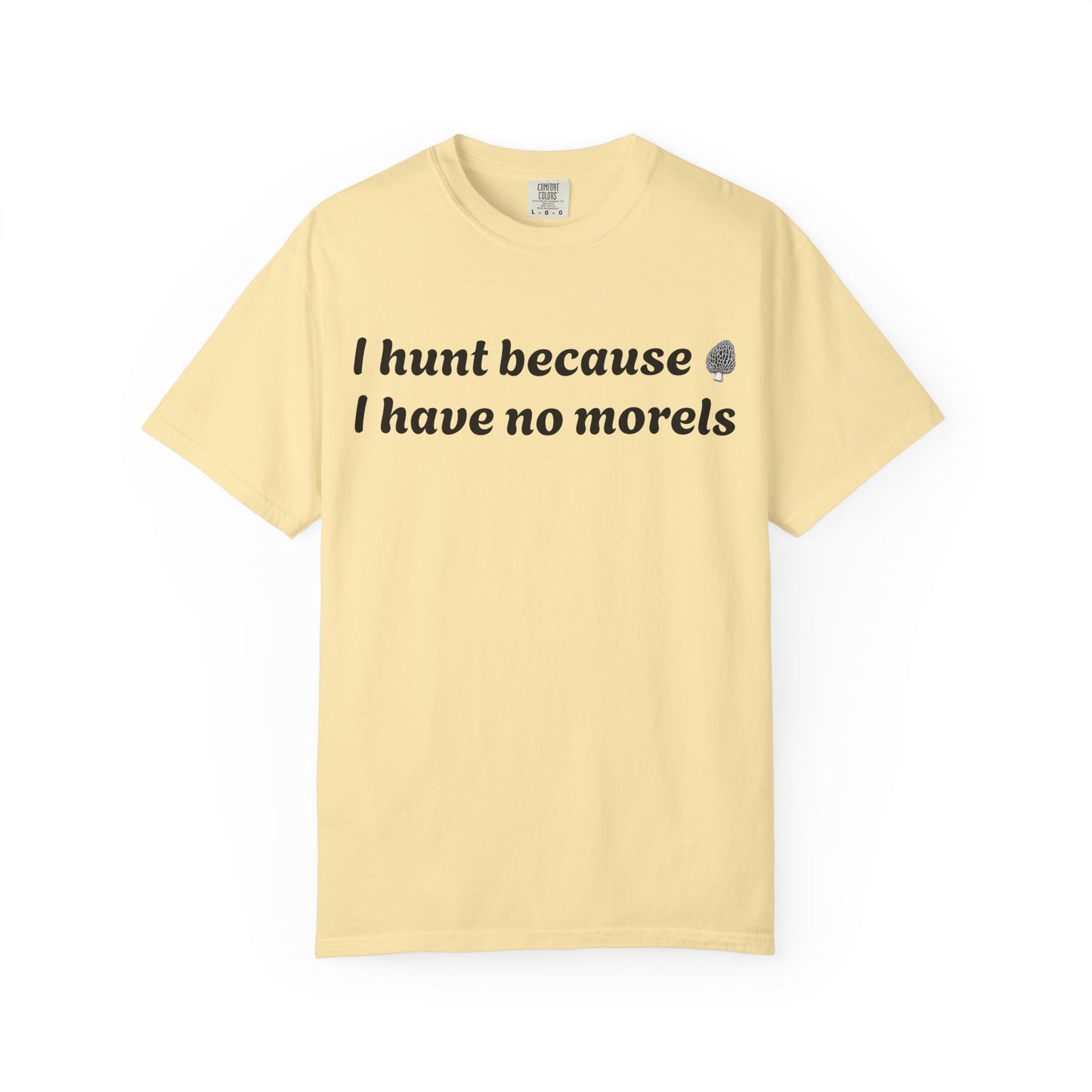 Unisex Garment-Dyed T-Shirt - "I Hunt Because I Have No Morels"