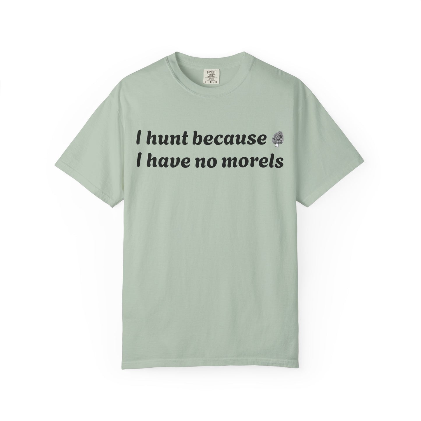 Unisex Garment-Dyed T-Shirt - "I Hunt Because I Have No Morels"
